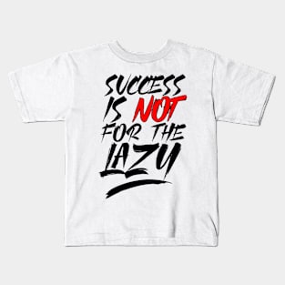 Success Is Not For The Lazy Kids T-Shirt